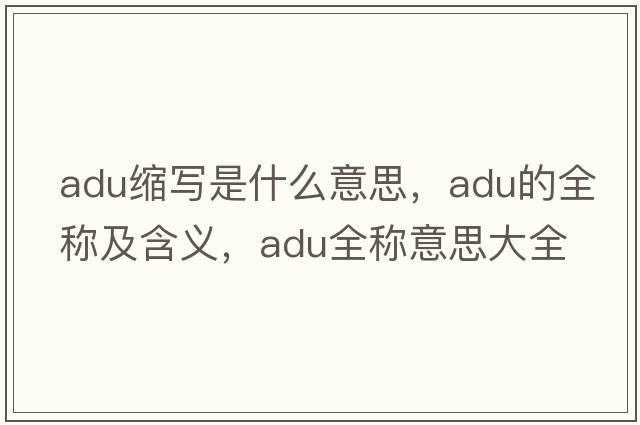 adu縮寫是什么意思，adu的全稱及含義，adu全稱意思大全