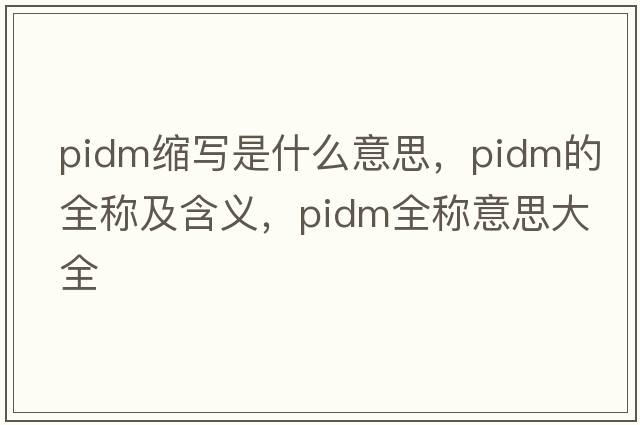 pidm縮寫是什么意思，pidm的全稱及含義，pidm全稱意思大全