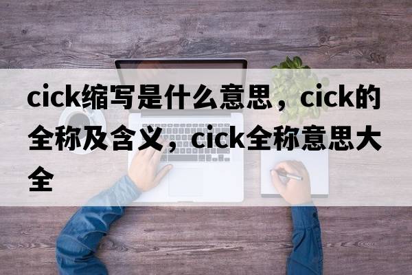 cick縮寫是什么意思，cick的全稱及含義，cick全稱意思大全