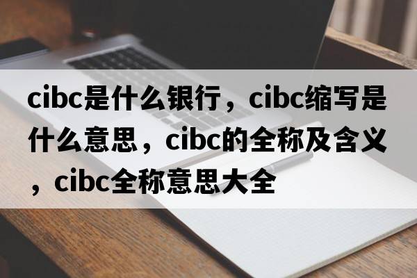 cibc是什么銀行，cibc縮寫是什么意思，cibc的全稱及含義，cibc全稱意思大全