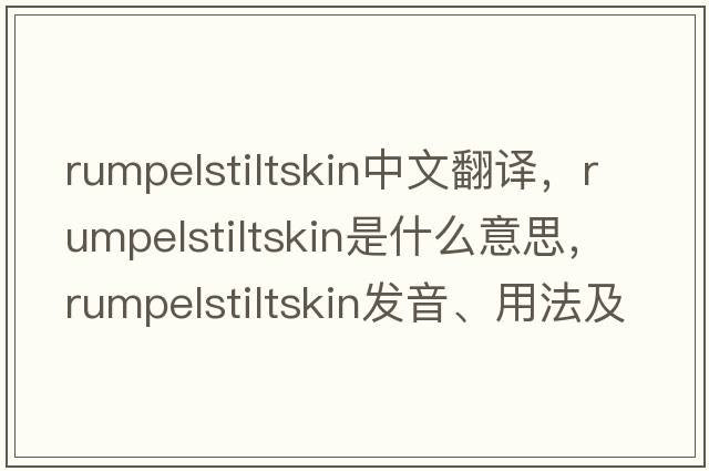 rumpelstiltskin中文翻譯，rumpelstiltskin是什么意思，rumpelstiltskin發(fā)音、用法及例句