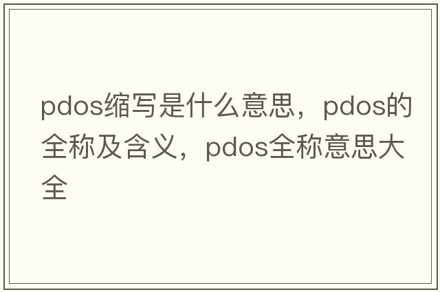 pdos縮寫是什么意思，pdos的全稱及含義，pdos全稱意思大全