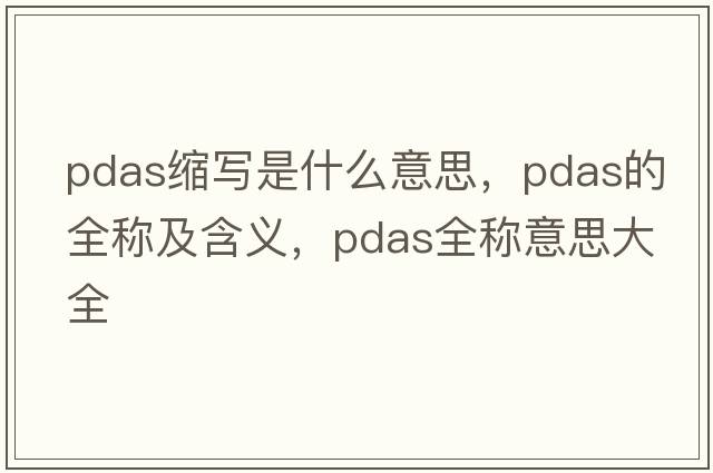 pdas縮寫是什么意思，pdas的全稱及含義，pdas全稱意思大全