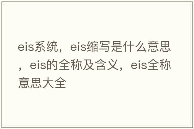 eis系統(tǒng)，eis縮寫是什么意思，eis的全稱及含義，eis全稱意思大全