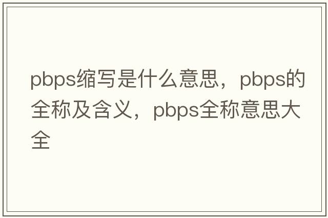 pbps縮寫是什么意思，pbps的全稱及含義，pbps全稱意思大全