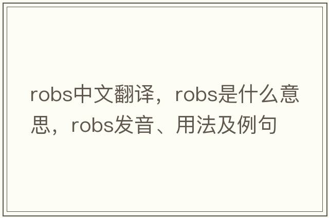 robs中文翻譯，robs是什么意思，robs發(fā)音、用法及例句