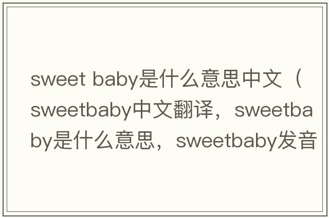 sweet baby是什么意思中文（sweetbaby中文翻譯，sweetbaby是什么意思，sweetbaby發(fā)音、用法及例句）
