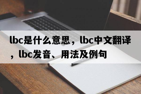 LBC是什么意思，LBC中文翻譯，LBC發(fā)音、用法及例句