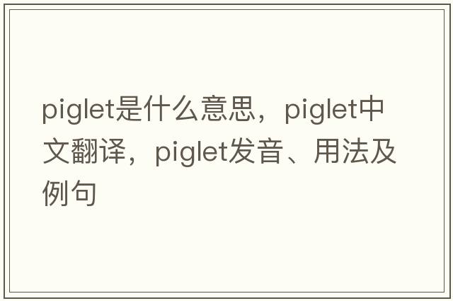 piglet是什么意思，piglet中文翻譯，piglet發(fā)音、用法及例句