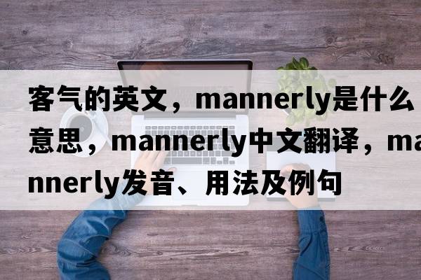 客氣的英文，mannerly是什么意思，mannerly中文翻譯，mannerly發(fā)音、用法及例句