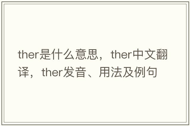 ther是什么意思，ther中文翻譯，ther發(fā)音、用法及例句