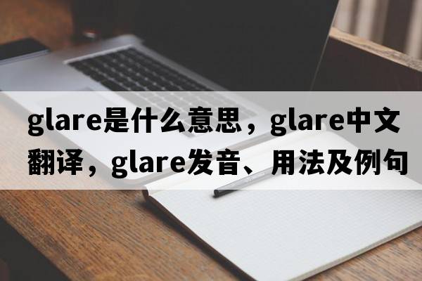 glare是什么意思，glare中文翻譯，glare發(fā)音、用法及例句