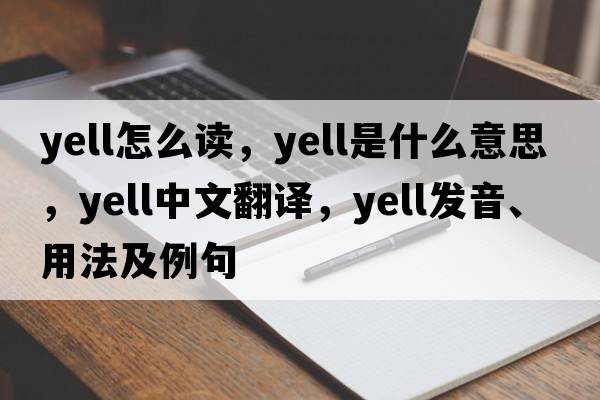 yell怎么讀，yell是什么意思，yell中文翻譯，yell發(fā)音、用法及例句