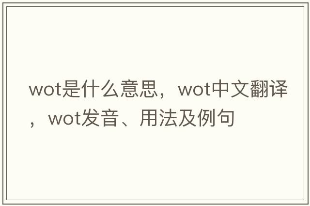 wot是什么意思，wot中文翻譯，wot發(fā)音、用法及例句