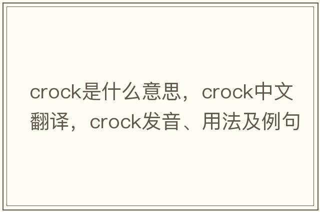 crock是什么意思，crock中文翻譯，crock發(fā)音、用法及例句