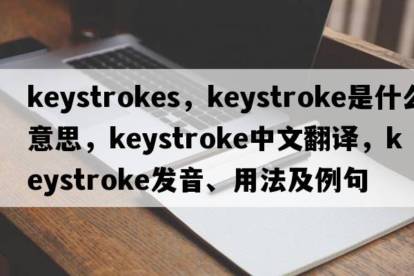 keystrokes，keystroke是什么意思，keystroke中文翻譯，keystroke發(fā)音、用法及例句