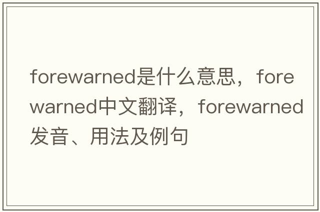 forewarned是什么意思，forewarned中文翻譯，forewarned發(fā)音、用法及例句