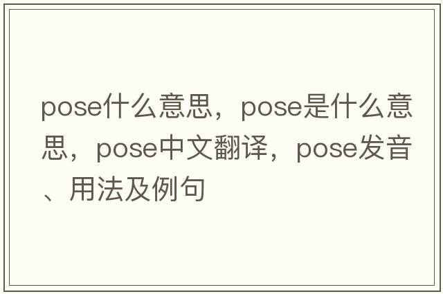 pose什么意思，pose是什么意思，pose中文翻譯，pose發(fā)音、用法及例句