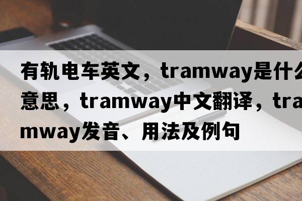 有軌電車英文，tramway是什么意思，tramway中文翻譯，tramway發(fā)音、用法及例句
