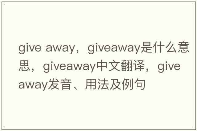 give away，giveaway是什么意思，giveaway中文翻譯，giveaway發(fā)音、用法及例句