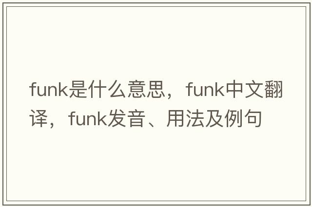 funk是什么意思，funk中文翻譯，funk發(fā)音、用法及例句