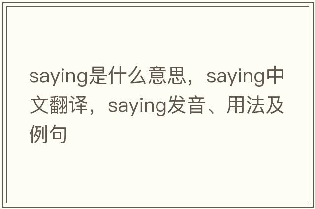 saying是什么意思，saying中文翻譯，saying發(fā)音、用法及例句