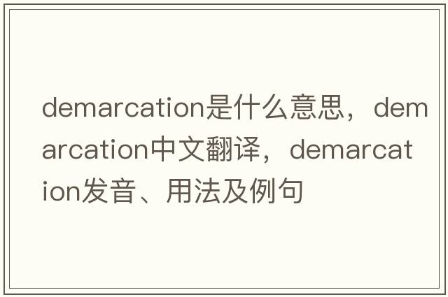demarcation是什么意思，demarcation中文翻譯，demarcation發(fā)音、用法及例句