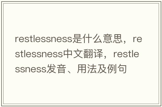 restlessness是什么意思，restlessness中文翻譯，restlessness發(fā)音、用法及例句