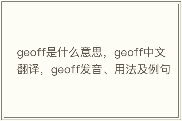 geoff是什么意思，geoff中文翻譯，geoff發(fā)音、用法及例句