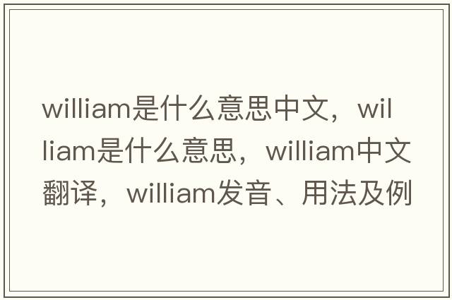 william是什么意思中文，william是什么意思，william中文翻譯，william發(fā)音、用法及例句