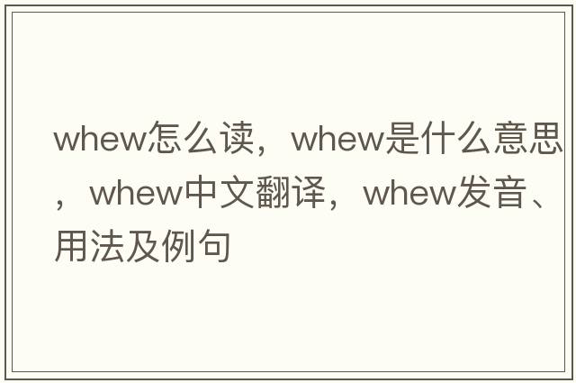 whew怎么讀，whew是什么意思，whew中文翻譯，whew發(fā)音、用法及例句