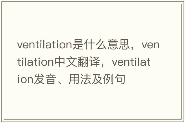 ventilation是什么意思，ventilation中文翻譯，ventilation發(fā)音、用法及例句