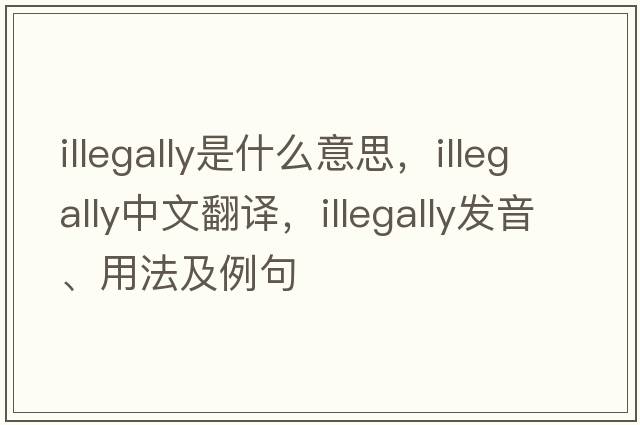 illegally是什么意思，illegally中文翻譯，illegally發(fā)音、用法及例句
