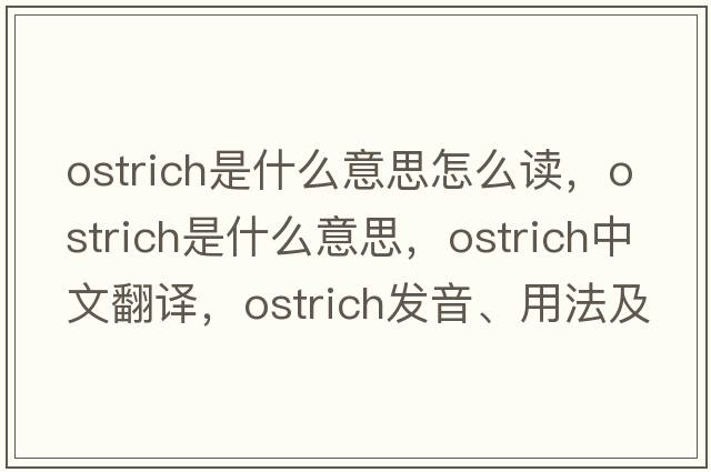 ostrich是什么意思怎么讀，ostrich是什么意思，ostrich中文翻譯，ostrich發(fā)音、用法及例句