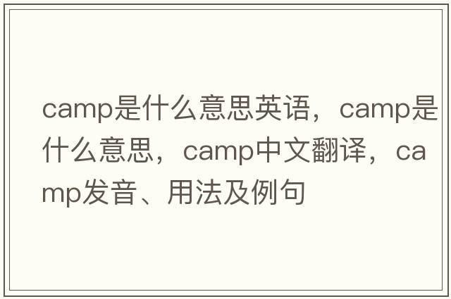 camp是什么意思英語，camp是什么意思，camp中文翻譯，camp發(fā)音、用法及例句