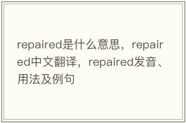 repaired是什么意思，repaired中文翻譯，repaired發(fā)音、用法及例句