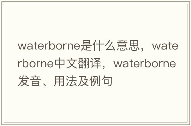 waterborne是什么意思，waterborne中文翻譯，waterborne發(fā)音、用法及例句
