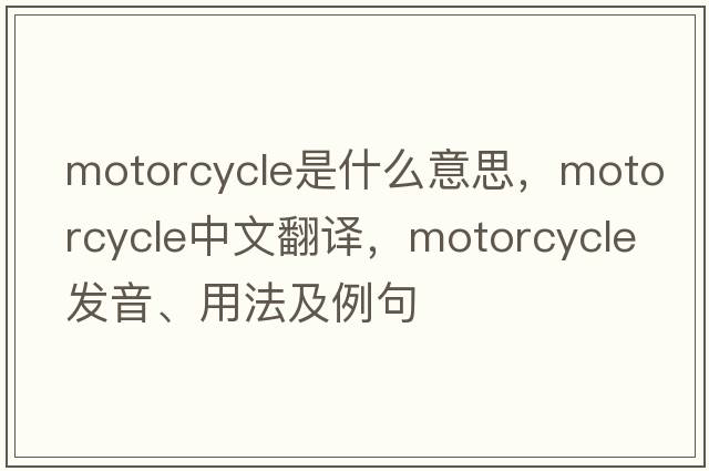 motorcycle是什么意思，motorcycle中文翻譯，motorcycle發(fā)音、用法及例句
