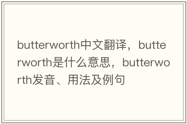 Butterworth中文翻譯，Butterworth是什么意思，Butterworth發(fā)音、用法及例句