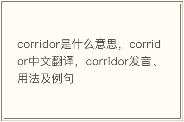 corridor是什么意思，corridor中文翻譯，corridor發(fā)音、用法及例句