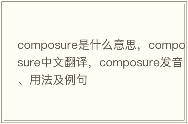 composure是什么意思，composure中文翻譯，composure發(fā)音、用法及例句