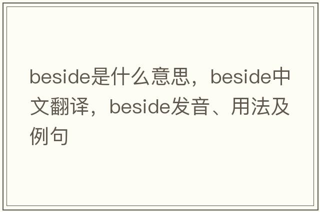 beside是什么意思，beside中文翻譯，beside發(fā)音、用法及例句