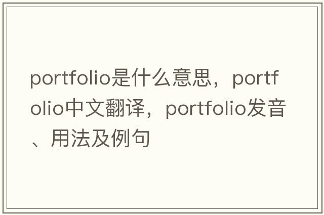 portfolio是什么意思，portfolio中文翻譯，portfolio發(fā)音、用法及例句