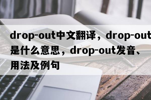 drop-out中文翻譯，drop-out是什么意思，drop-out發(fā)音、用法及例句