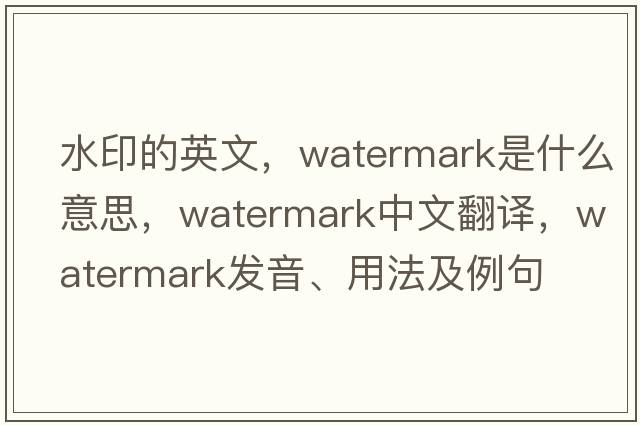 水印的英文，watermark是什么意思，watermark中文翻譯，watermark發(fā)音、用法及例句