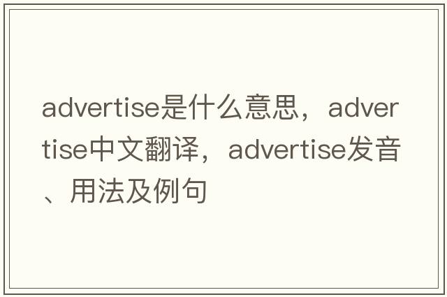 advertise是什么意思，advertise中文翻譯，advertise發(fā)音、用法及例句