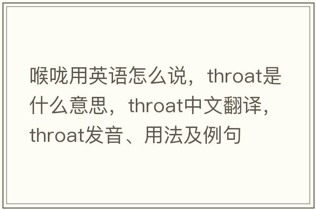 喉嚨用英語怎么說，throat是什么意思，throat中文翻譯，throat發(fā)音、用法及例句