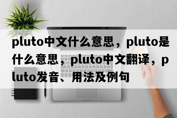 pluto中文什么意思，Pluto是什么意思，Pluto中文翻譯，Pluto發(fā)音、用法及例句