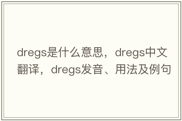 dregs是什么意思，dregs中文翻譯，dregs發(fā)音、用法及例句