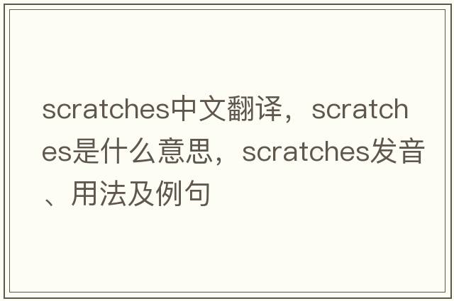 scratches中文翻譯，scratches是什么意思，scratches發(fā)音、用法及例句